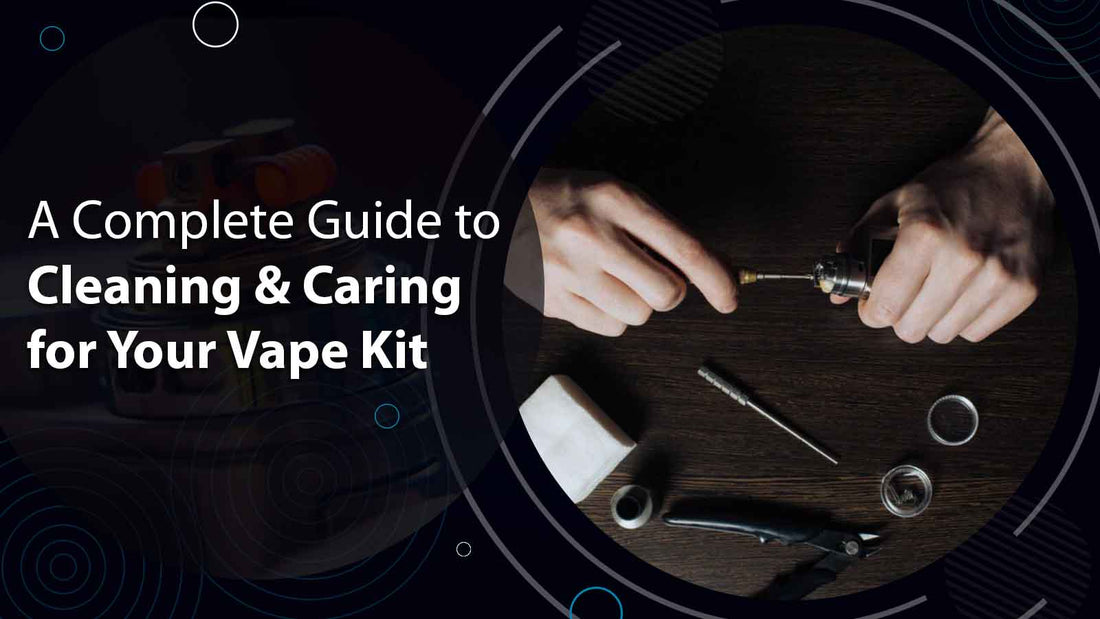 A Complete Guide to Cleaning & Caring for Your Vape Kit
